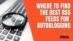 Where to find the best RSS Feeds for autoblogging