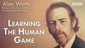 Alan Watts: Learning the Human Game – Being in the Way Ep. 17