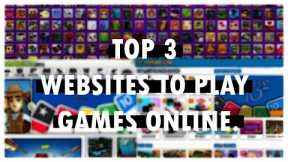 Top 3 Websites To Play Games Online For Free.